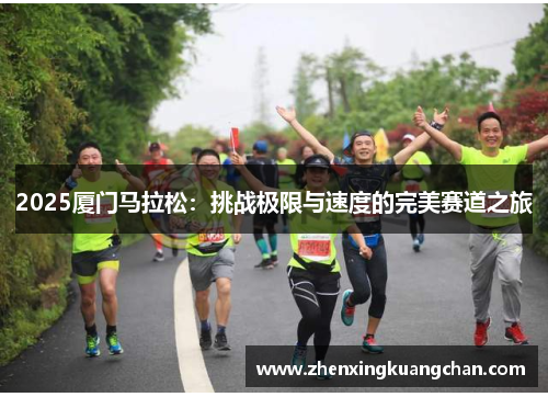 2025厦门马拉松：挑战极限与速度的完美赛道之旅