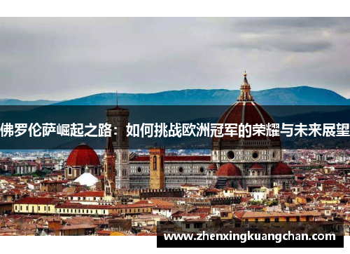 佛罗伦萨崛起之路：如何挑战欧洲冠军的荣耀与未来展望