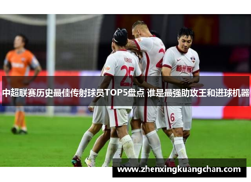中超联赛历史最佳传射球员TOP5盘点 谁是最强助攻王和进球机器