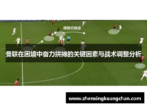 曼联在困境中奋力拼搏的关键因素与战术调整分析