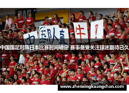 中国国足对阵日本比赛时间确定 赛事备受关注球迷期待已久