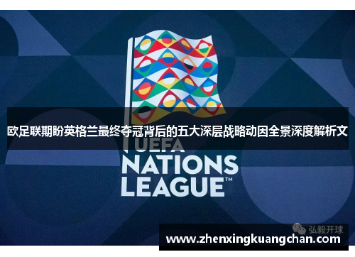 欧足联期盼英格兰最终夺冠背后的五大深层战略动因全景深度解析文