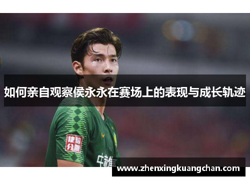 如何亲自观察侯永永在赛场上的表现与成长轨迹