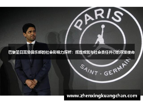 巴黎圣日耳曼俱乐部的社会影响力探析：辉煌成就与社会责任并行的双重使命